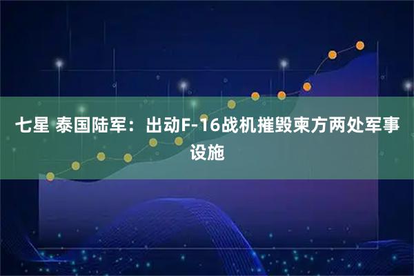 七星 泰国陆军：出动F-16战机摧毁柬方两处军事设施